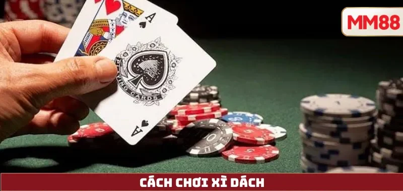 Cách Chơi Xì Dách – Luật Chuẩn, Basic Strategy & Chơi Online An Toàn Trên MM88 2 Cách Chơi Xì Dách