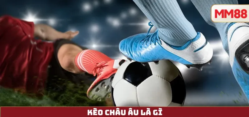 Kèo Châu Âu Là Gì 2 Kèo Châu Âu Là Gì